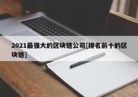 2021最强大的区块链公司[排名前十的区块链]