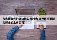 与央行合作的区块链公司[参加央行区块链制定标准的上市公司]