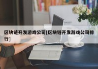 区块链开发游戏公司[区块链开发游戏公司排行]