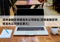 深圳金融区块链龙头公司排名[深圳金融区块链龙头公司排名第几]