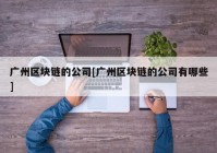 广州区块链的公司[广州区块链的公司有哪些]