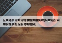 区块链公司如何提供担保服务呢[区块链公司如何提供担保服务呢视频]