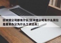 区块链公司都有什么[区块链公司有什么岗位是居家办公为什么工资还高]