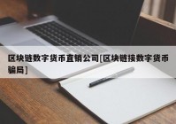 区块链数字货币直销公司[区块链接数字货币骗局]