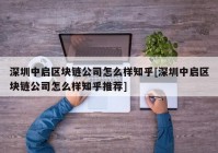 深圳中启区块链公司怎么样知乎[深圳中启区块链公司怎么样知乎推荐]