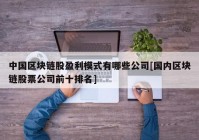 中国区块链股盈利模式有哪些公司[国内区块链股票公司前十排名]